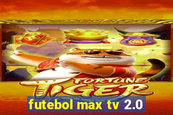 futebol max tv 2.0